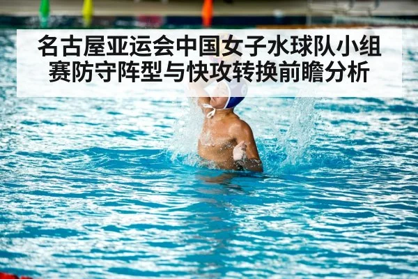 名古屋亚运会中国女子水球队小组赛防守阵型与快攻转换前瞻分析